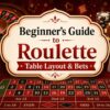 Roulette Table Explained: A Beginner-Friendly Guide to Layout, Bets & Odds